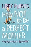 Image of HOW NOT TO BE A PERFECT MOTHER [New edition]: The International Bestseller